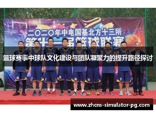 篮球赛事中球队文化建设与团队凝聚力的提升路径探讨