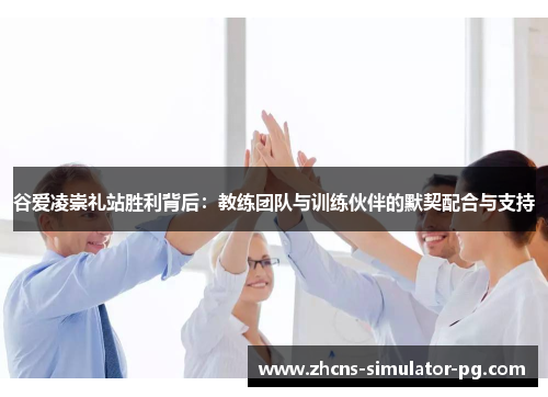 谷爱凌崇礼站胜利背后:教练团队与训练伙伴的默契配合与支持 谷爱凌崇礼站胜利背后:教练团队与训练伙伴的默契配合与支持