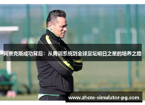 阿贾克斯成功背后：从青训系统到全球足坛明日之星的培养之路
