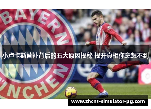 小卢卡斯替补背后的五大原因揭秘 揭开真相你意想不到