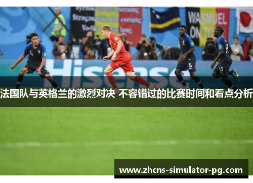 法国队与英格兰的激烈对决 不容错过的比赛时间和看点分析