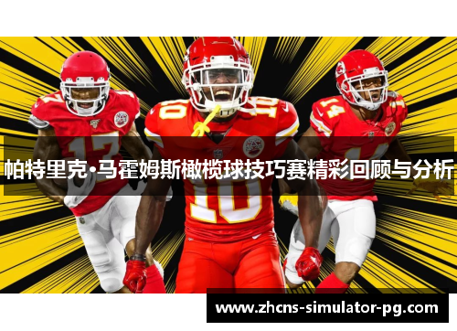 帕特里克·马霍姆斯橄榄球技巧赛精彩回顾与分析 帕特里克·马霍姆斯橄榄球技巧赛精彩回顾与分析