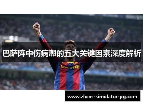 巴萨阵中伤病潮的五大关键因素深度解析