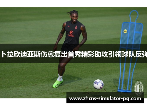 卜拉欣迪亚斯伤愈复出首秀精彩助攻引领球队反弹