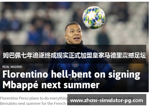 姆巴佩七年追逐终成现实正式加盟皇家马德里震撼足坛