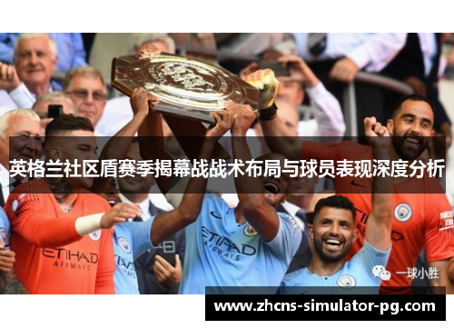 英格兰社区盾赛季揭幕战战术布局与球员表现深度分析