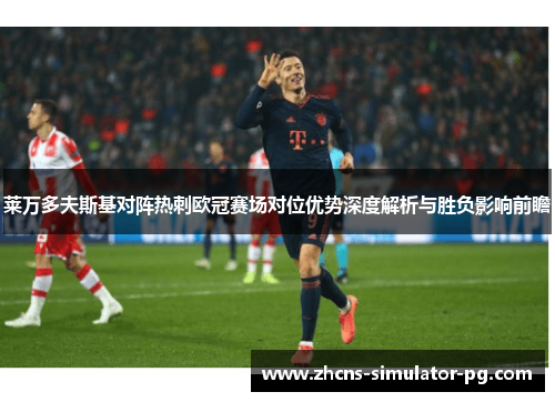 莱万多夫斯基对阵热刺欧冠赛场对位优势深度解析与胜负影响前瞻