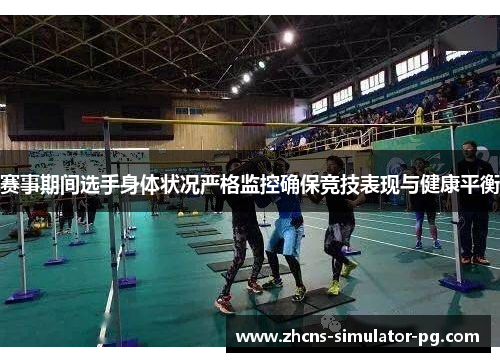赛事期间选手身体状况严格监控确保竞技表现与健康平衡