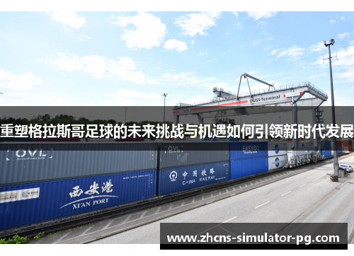 重塑格拉斯哥足球的未来挑战与机遇如何引领新时代发展 重塑格拉斯哥足球的未来挑战与机遇如何引领新时代发展